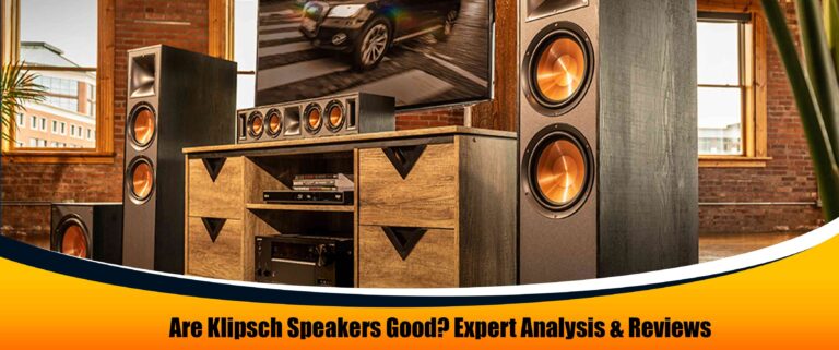 Are Klipsch Speakers Good Expert Analysis & Reviews